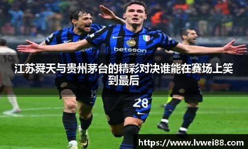 江苏舜天与贵州茅台的精彩对决谁能在赛场上笑到最后