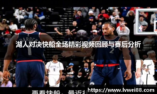 湖人对决快船全场精彩视频回顾与赛后分析