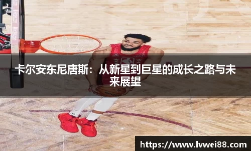 卡尔安东尼唐斯：从新星到巨星的成长之路与未来展望