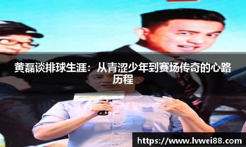 黄磊谈排球生涯：从青涩少年到赛场传奇的心路历程