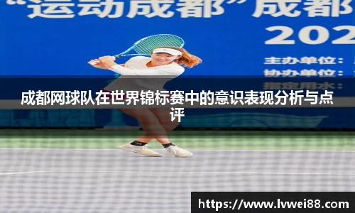 成都网球队在世界锦标赛中的意识表现分析与点评